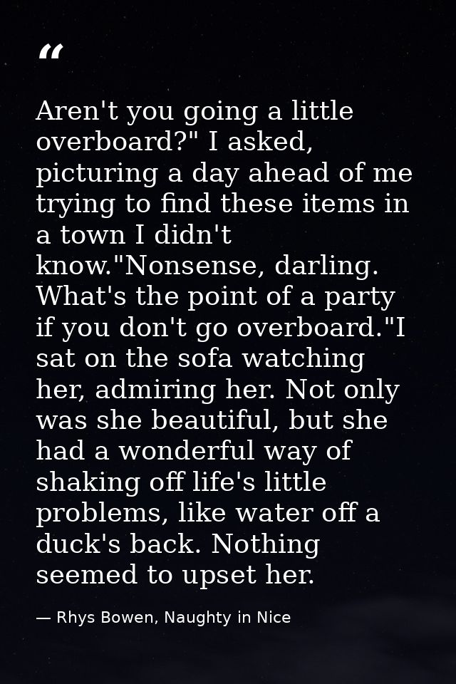 Aren't you going a little overboard?" I asked, picturing a day ahead of me trying to find these items in a town I didn't — Rhys Bowen, Naughty in Nice