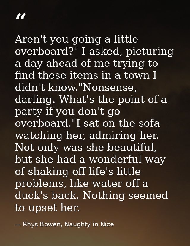 Aren't you going a little overboard?" I asked, picturing a day ahead of me trying to find these items in a town I didn't — Rhys Bowen, Naughty in Nice