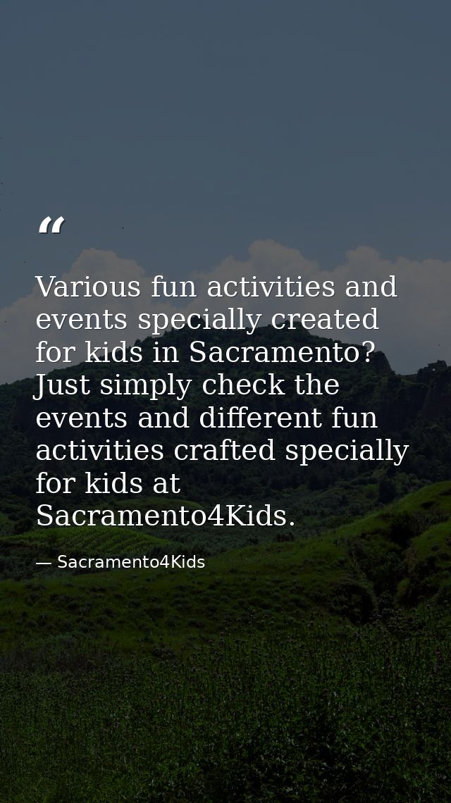 Various fun activities and events specially created for kids in Sacramento? Just simply check the events and different f — Sacramento4Kids