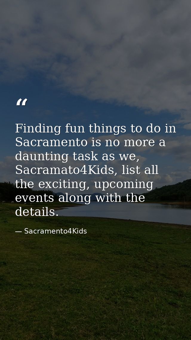 Finding fun things to do in Sacramento is no more a daunting task as we, Sacramato4Kids, list all the exciting, upcoming — Sacramento4Kids