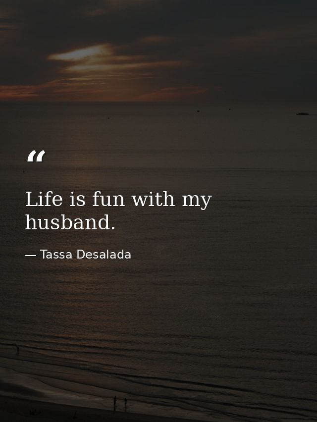 Life is fun with my husband. — Tassa Desalada
