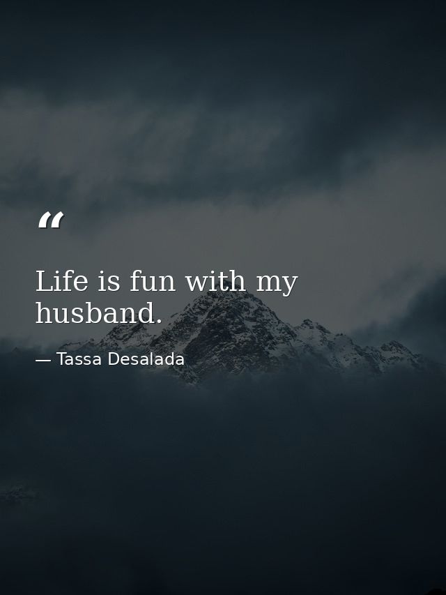 Life is fun with my husband. — Tassa Desalada