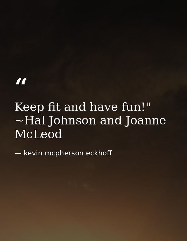 Keep fit and have fun!" ~Hal Johnson and Joanne McLeod — kevin mcpherson eckhoff