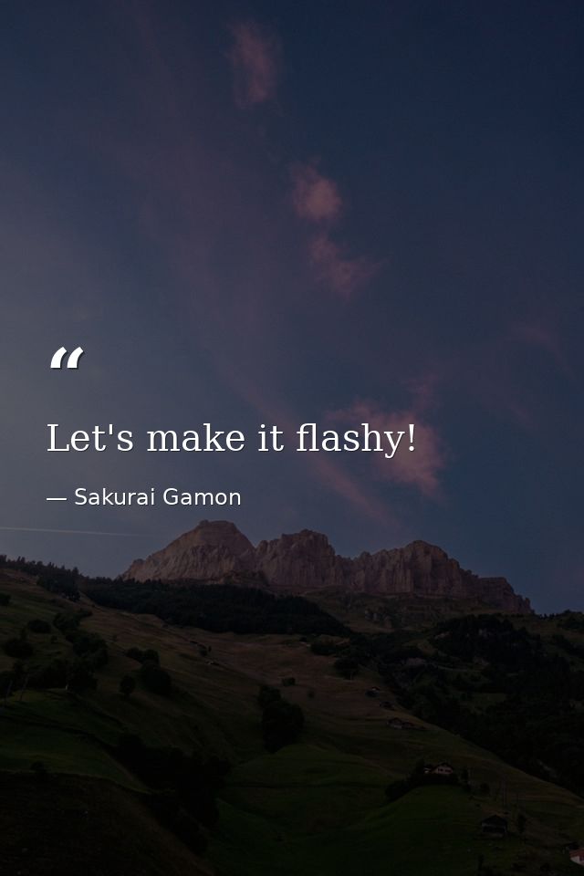 Let's make it flashy! — Sakurai Gamon