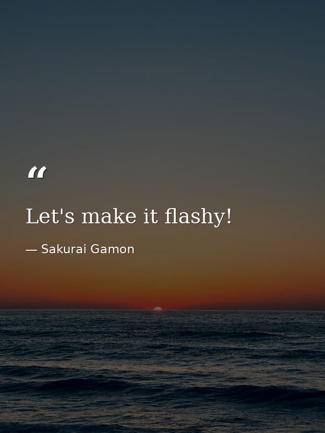 Let's make it flashy! — Sakurai Gamon
