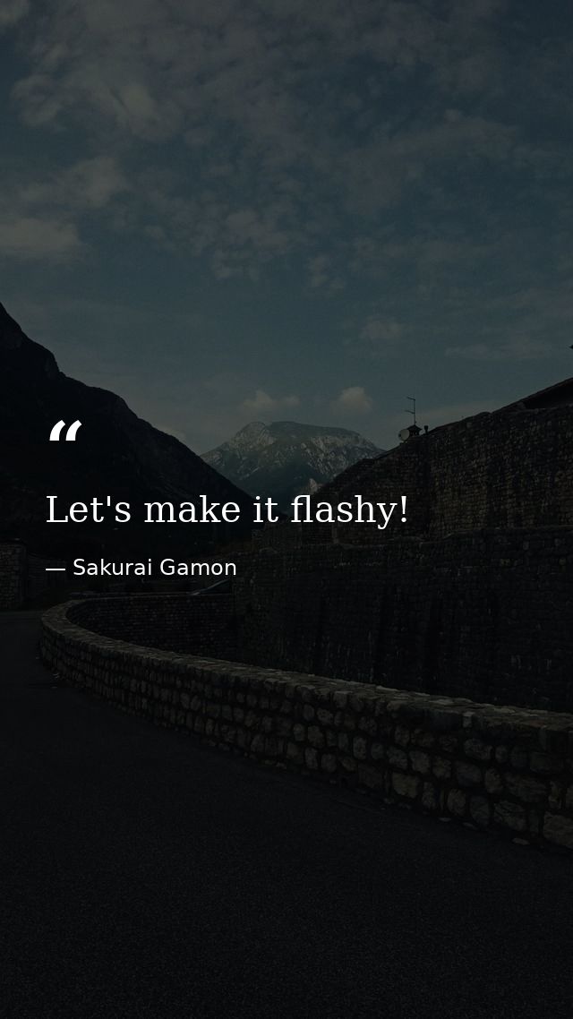Let's make it flashy! — Sakurai Gamon