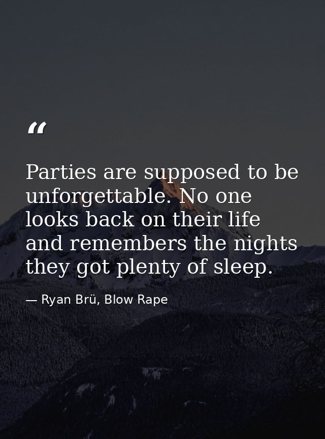 Parties are supposed to be unforgettable. No one looks back on their life and remembers the nights they got plenty of sl — Ryan Brü, Blow Rape
