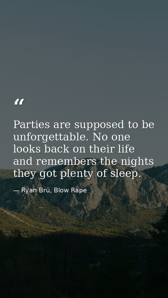 Parties are supposed to be unforgettable. No one looks back on their life and remembers the nights they got plenty of sl — Ryan Brü, Blow Rape