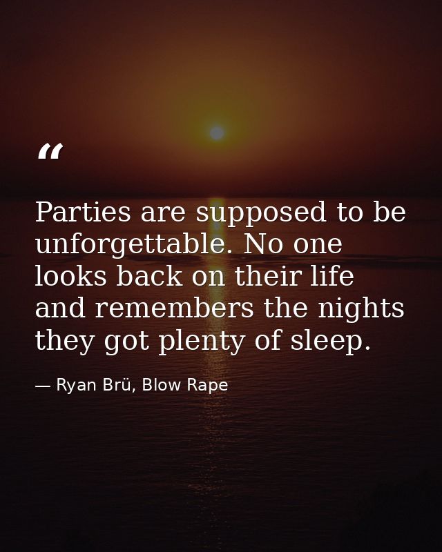 Parties are supposed to be unforgettable. No one looks back on their life and remembers the nights they got plenty of sl — Ryan Brü, Blow Rape