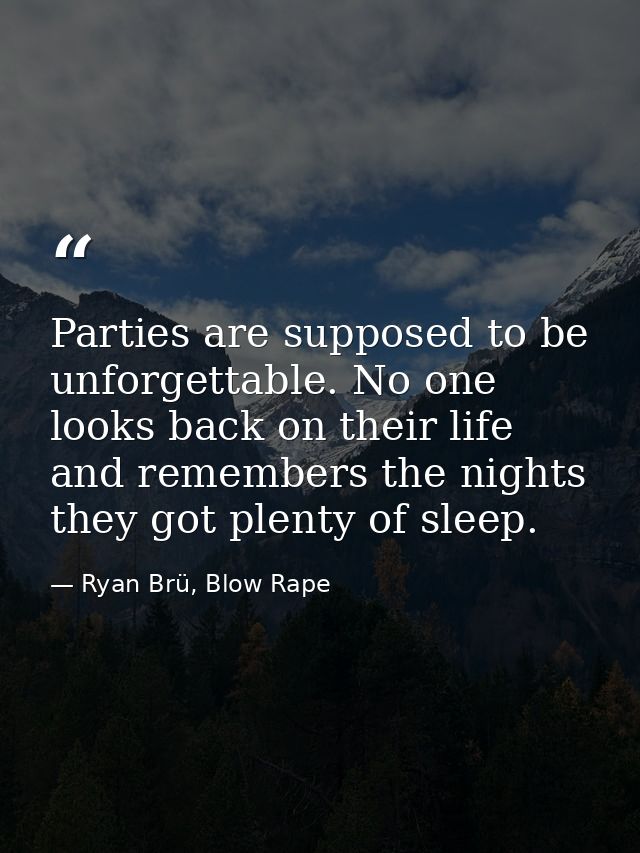 Parties are supposed to be unforgettable. No one looks back on their life and remembers the nights they got plenty of sl — Ryan Brü, Blow Rape