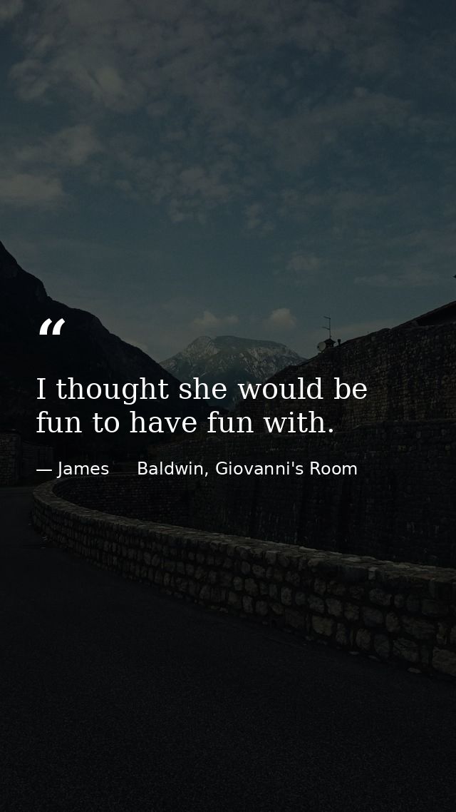 I thought she would be fun to have fun with. — James     Baldwin, Giovanni's Room