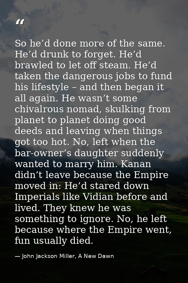 So he’d done more of the same. He’d drunk to forget. He’d brawled to let off steam. He’d taken the dangerous jobs to fun — John Jackson Miller, A New Dawn