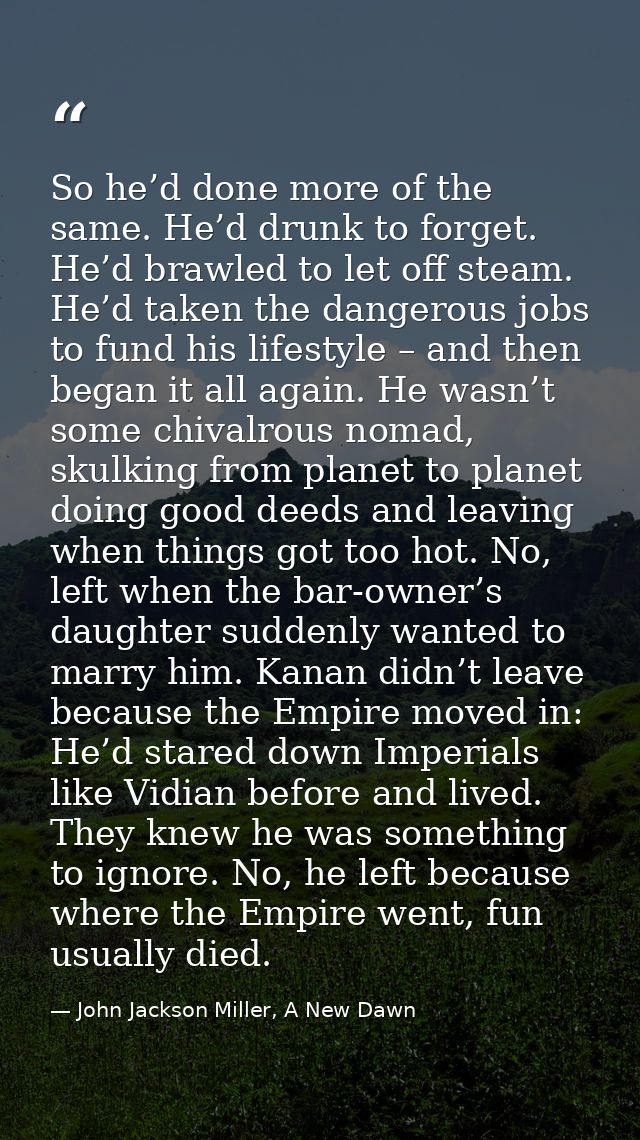 So he’d done more of the same. He’d drunk to forget. He’d brawled to let off steam. He’d taken the dangerous jobs to fun — John Jackson Miller, A New Dawn