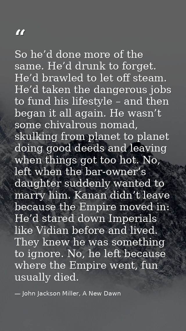 So he’d done more of the same. He’d drunk to forget. He’d brawled to let off steam. He’d taken the dangerous jobs to fun — John Jackson Miller, A New Dawn
