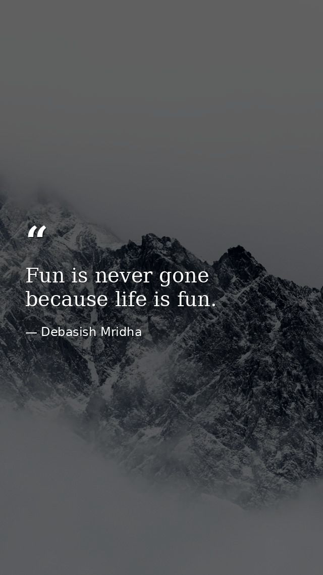 Fun is never gone because life is fun. — Debasish Mridha