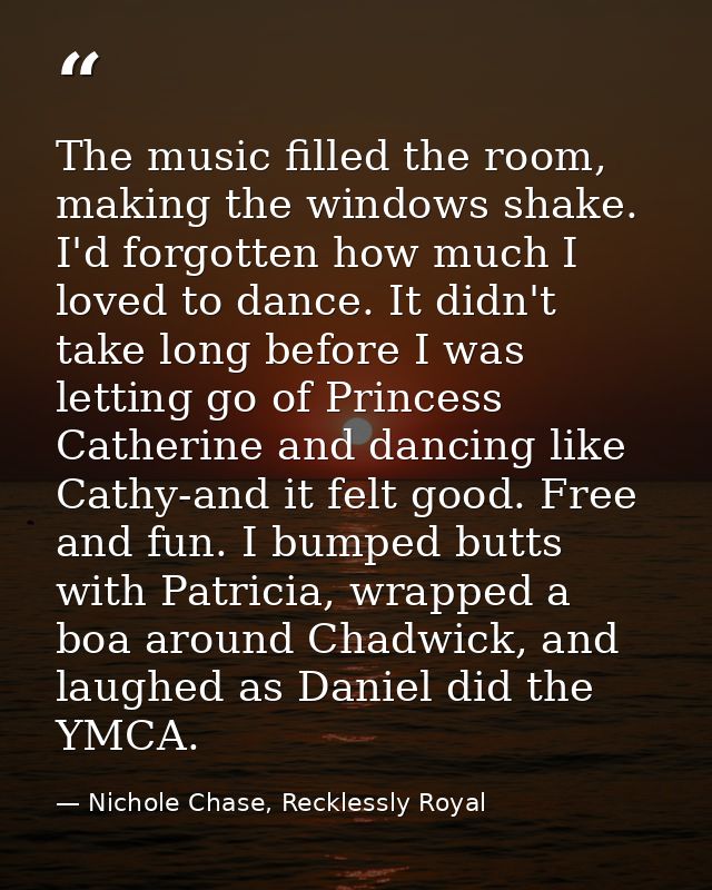 The music filled the room, making the windows shake. I'd forgotten how much I loved to dance. It didn't take long before — Nichole Chase, Recklessly Royal