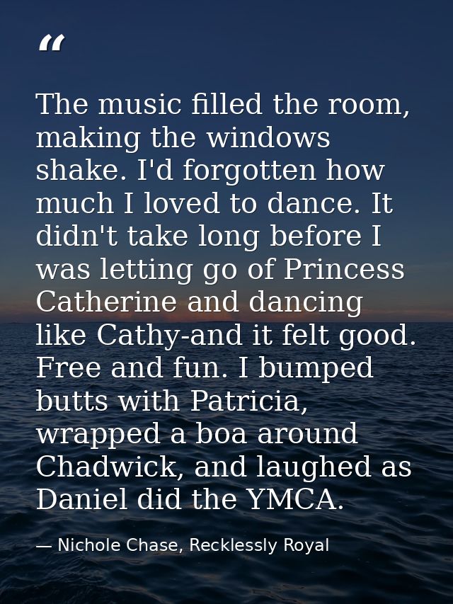 The music filled the room, making the windows shake. I'd forgotten how much I loved to dance. It didn't take long before — Nichole Chase, Recklessly Royal