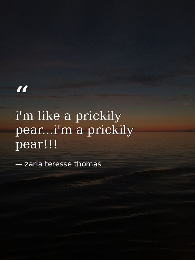 i'm like a prickily pear...i'm a prickily pear!!! — zaria teresse thomas