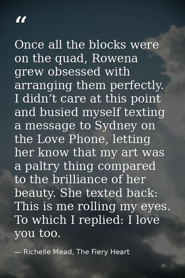 Once all the blocks were on the quad, Rowena grew obsessed with arranging them perfectly. I didn’t care at this point an — Richelle Mead, The Fiery Heart