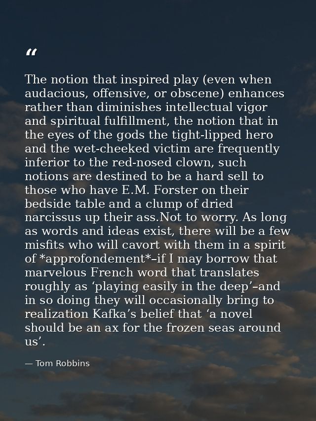 The notion that inspired play (even when audacious, offensive, or obscene) enhances rather than diminishes intellectual  — Tom Robbins
