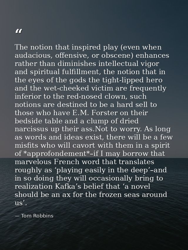 The notion that inspired play (even when audacious, offensive, or obscene) enhances rather than diminishes intellectual  — Tom Robbins