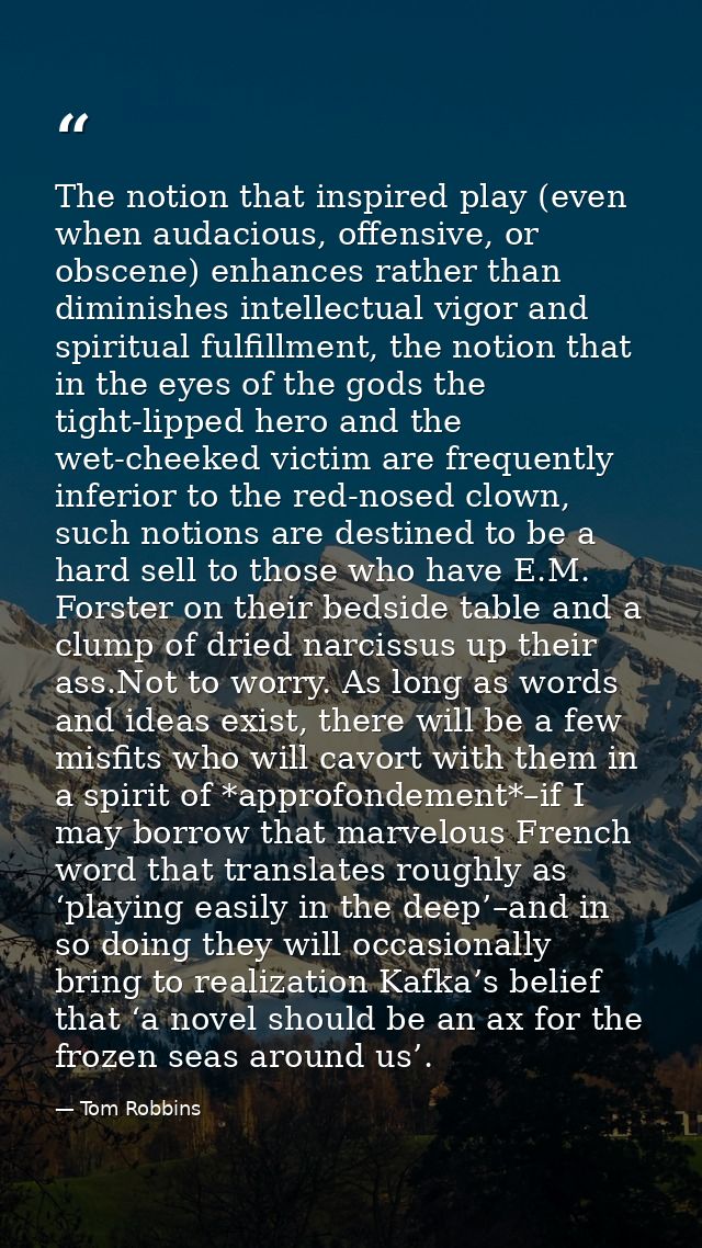 The notion that inspired play (even when audacious, offensive, or obscene) enhances rather than diminishes intellectual  — Tom Robbins