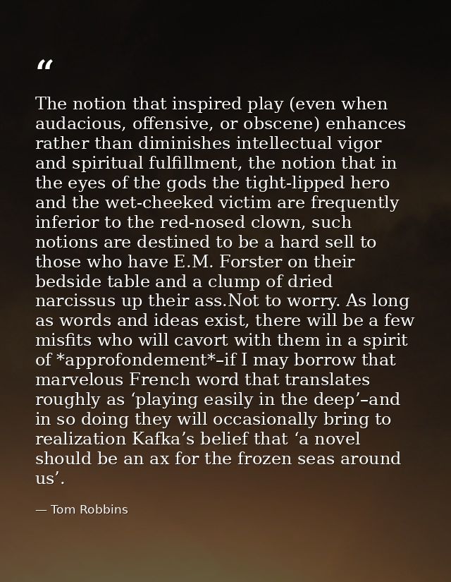 The notion that inspired play (even when audacious, offensive, or obscene) enhances rather than diminishes intellectual  — Tom Robbins