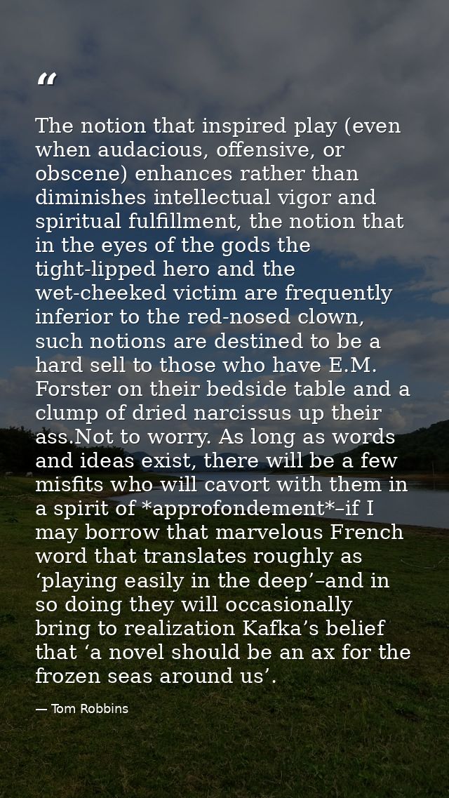 The notion that inspired play (even when audacious, offensive, or obscene) enhances rather than diminishes intellectual  — Tom Robbins