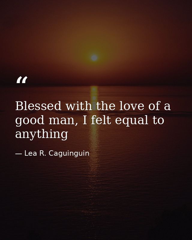 Blessed with the love of a good man, I felt equal to anything — Lea R. Caguinguin