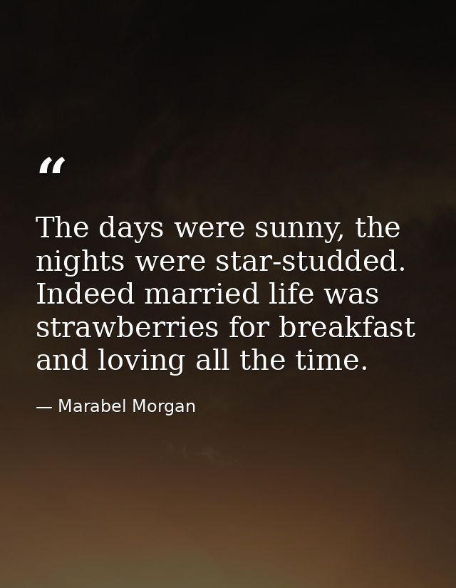 The days were sunny, the nights were star-studded. Indeed married life was strawberries for breakfast and loving all the — Marabel Morgan