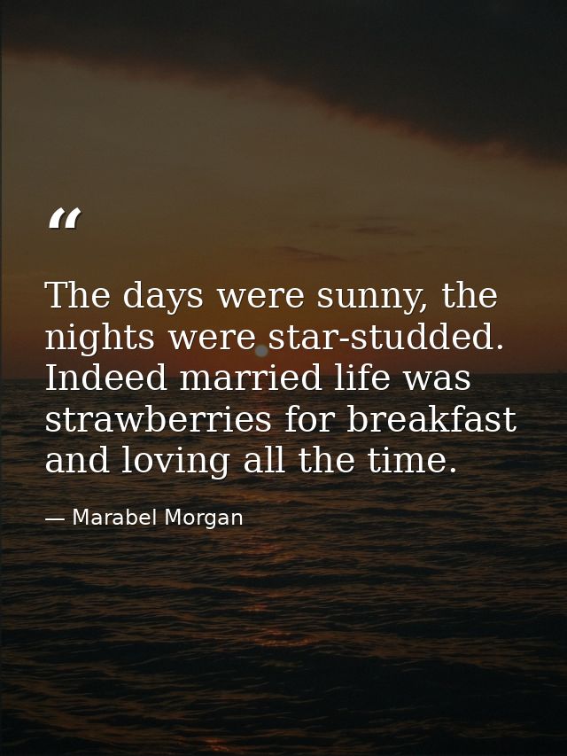 The days were sunny, the nights were star-studded. Indeed married life was strawberries for breakfast and loving all the — Marabel Morgan