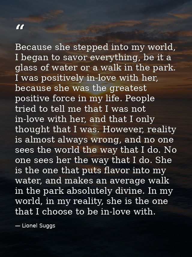Because she stepped into my world, I began to savor everything, be it a glass of water or a walk in the park. I was posi — Lionel Suggs
