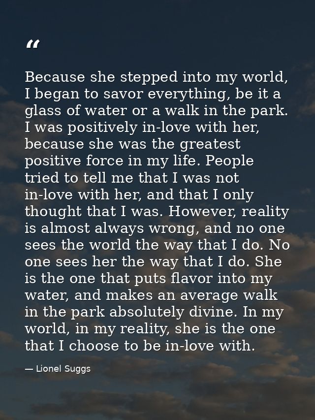 Because she stepped into my world, I began to savor everything, be it a glass of water or a walk in the park. I was posi — Lionel Suggs