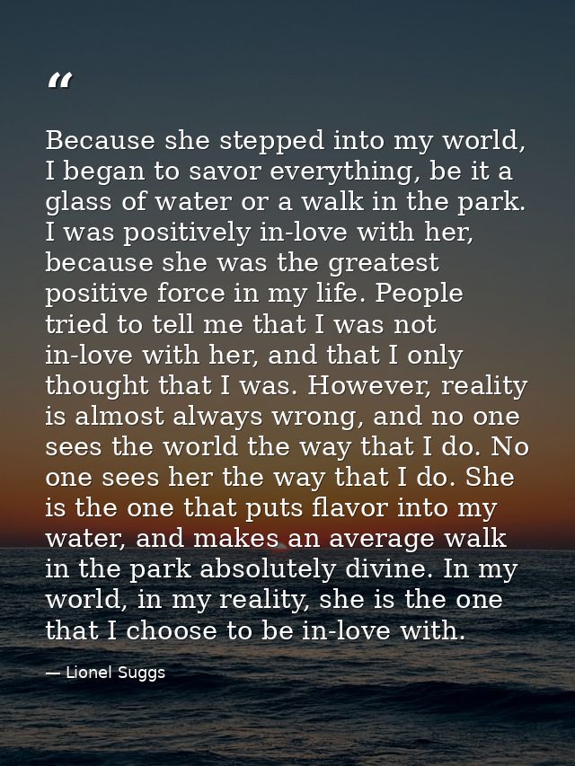 Because she stepped into my world, I began to savor everything, be it a glass of water or a walk in the park. I was posi — Lionel Suggs