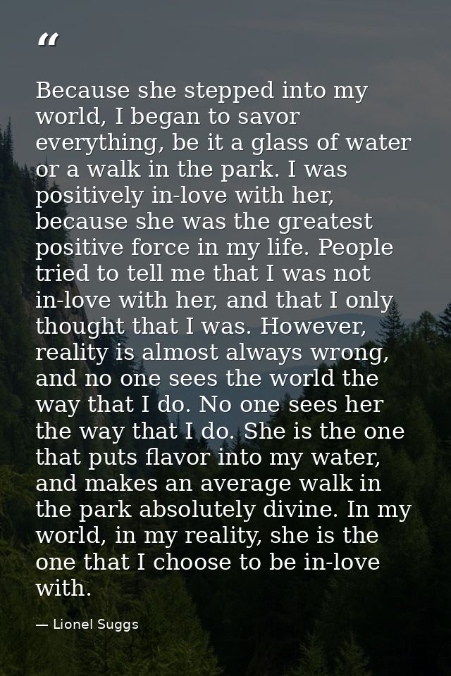 Because she stepped into my world, I began to savor everything, be it a glass of water or a walk in the park. I was posi — Lionel Suggs