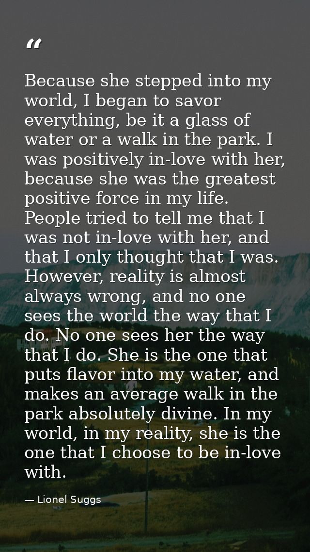 Because she stepped into my world, I began to savor everything, be it a glass of water or a walk in the park. I was posi — Lionel Suggs