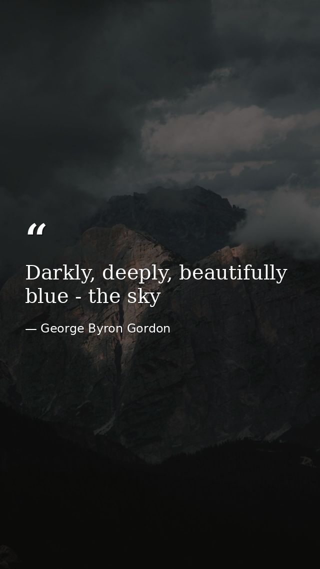 Darkly, deeply, beautifully blue - the sky — George Byron Gordon