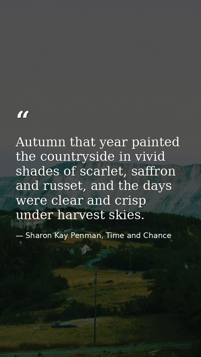 Autumn that year painted the countryside in vivid shades of scarlet, saffron and russet, and the days were clear and cri — Sharon Kay Penman, Time and Chance