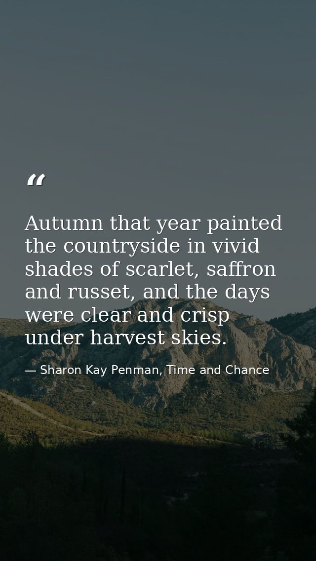 Autumn that year painted the countryside in vivid shades of scarlet, saffron and russet, and the days were clear and cri — Sharon Kay Penman, Time and Chance
