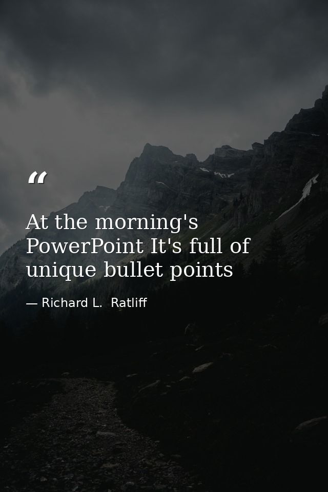 At the morning's PowerPoint It's full of unique bullet points — Richard L.  Ratliff