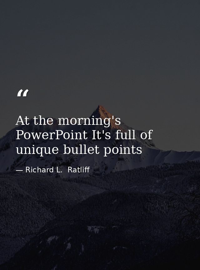 At the morning's PowerPoint It's full of unique bullet points — Richard L.  Ratliff