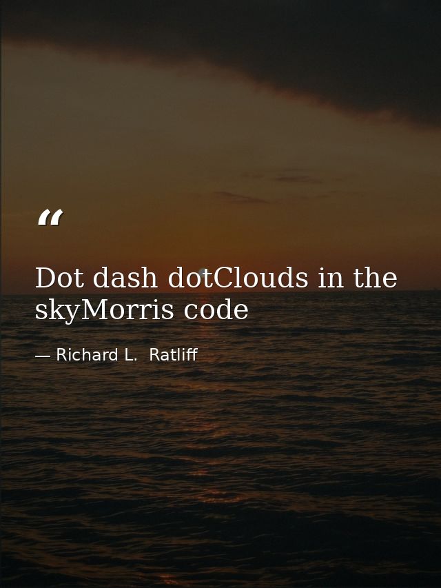 Dot dash dotClouds in the skyMorris code — Richard L.  Ratliff