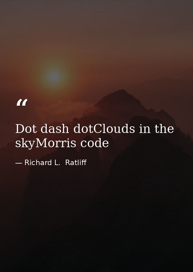 Dot dash dotClouds in the skyMorris code — Richard L.  Ratliff