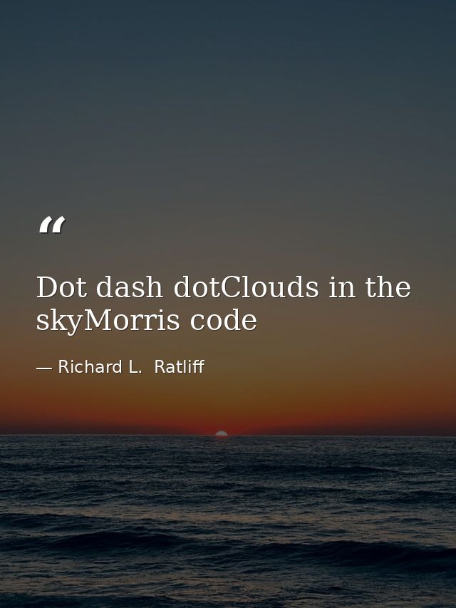 Dot dash dotClouds in the skyMorris code — Richard L.  Ratliff