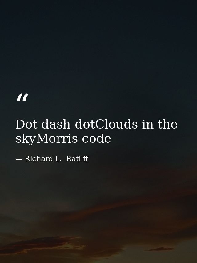 Dot dash dotClouds in the skyMorris code — Richard L.  Ratliff