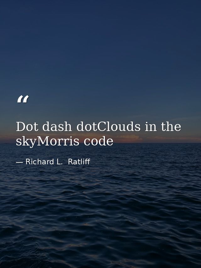 Dot dash dotClouds in the skyMorris code — Richard L.  Ratliff