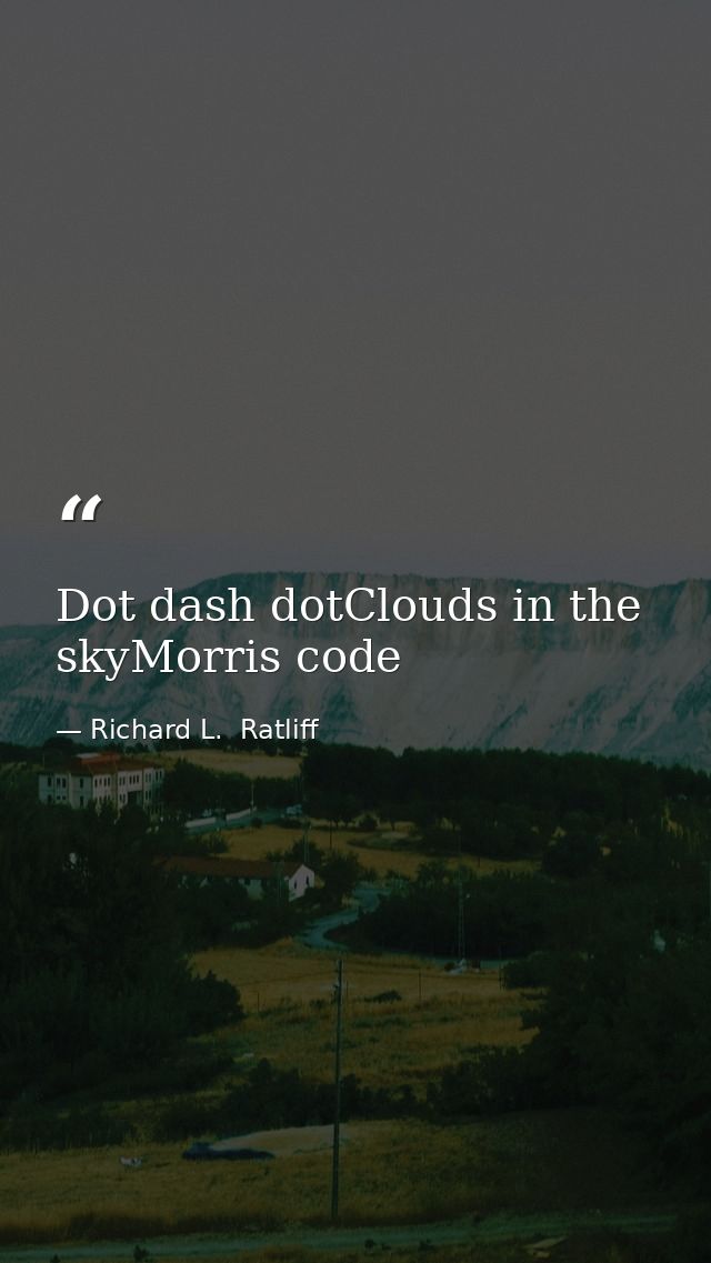 Dot dash dotClouds in the skyMorris code — Richard L.  Ratliff