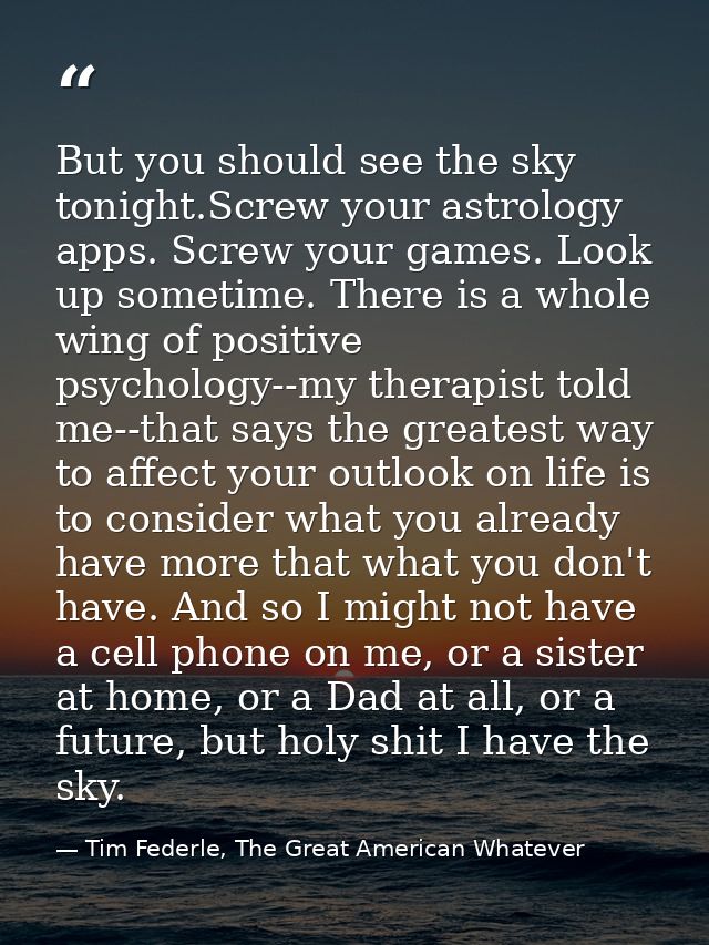 But you should see the sky tonight.Screw your astrology apps. Screw your games. Look up sometime. There is a whole wing  — Tim Federle, The Great American Whatever
