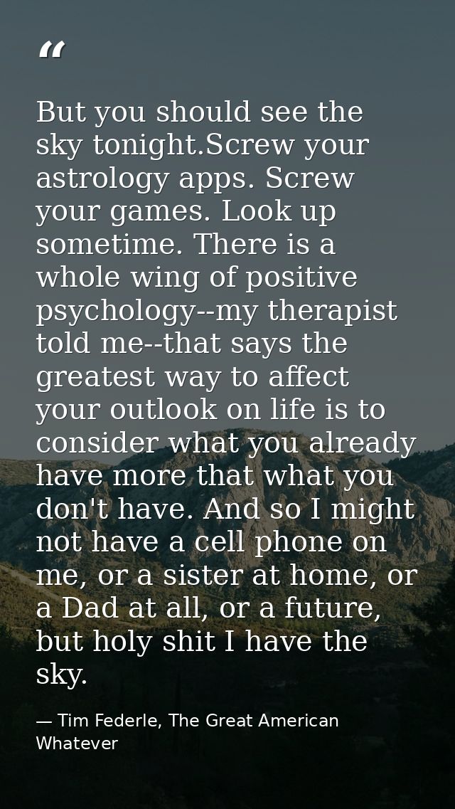 But you should see the sky tonight.Screw your astrology apps. Screw your games. Look up sometime. There is a whole wing  — Tim Federle, The Great American Whatever
