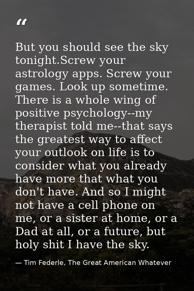 But you should see the sky tonight.Screw your astrology apps. Screw your games. Look up sometime. There is a whole wing  — Tim Federle, The Great American Whatever